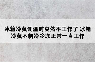 冰箱冷藏调温时突然不工作了 冰箱冷藏不制冷冷冻正常一直工作